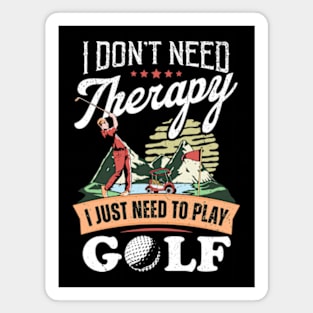 I Don't Need Therapy. I Just Need To Play Golf Magnet